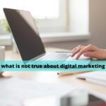 what is not true about digital marketing